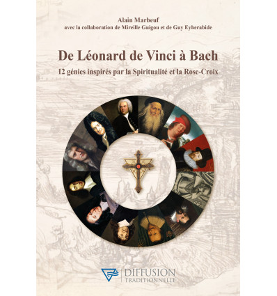 De Léonard de Vinci à Bach - 12 génies inspirés par la Spiritualité et la Rose-Croix -
