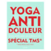 Yoga anti douleur - Articulations, mains dos, cervicales, etc.