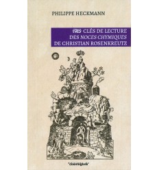 Clés de lecture des Noces Chymiques de Christian Rosenkreutz - Philippe Heckmann