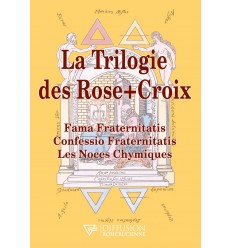 La trilogie des Rose-Croix - Fama Fraternitatis - Confessio Fraternitatis - Les Noces Chymiques