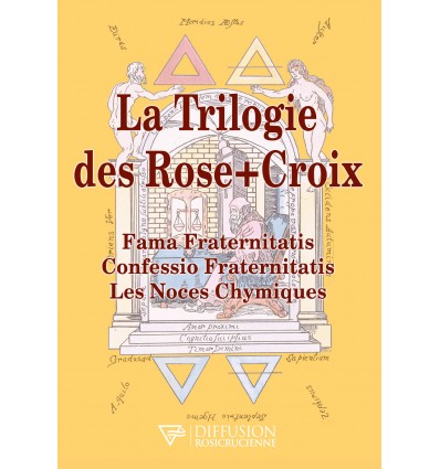 La trilogie des Rose-Croix - Fama Fraternitatis - Confessio Fraternitatis - Les Noces Chymiques