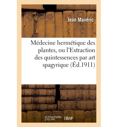 Médecine hermétique des plantes, ou l'extraction des quintessences par art spagyrique