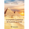 PROPHETIE SYMBOLIQUE DE LA GRANDE PYRAMIDE